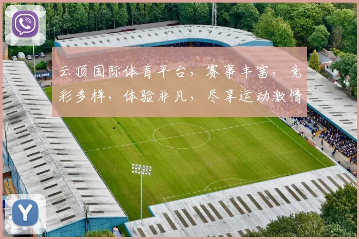 云顶国际体育平台，赛事丰富，竞彩多样，体验非凡，尽享运动激情，精彩不容错过